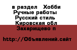  в раздел : Хобби. Ручные работы » Русский стиль . Кировская обл.,Захарищево п.